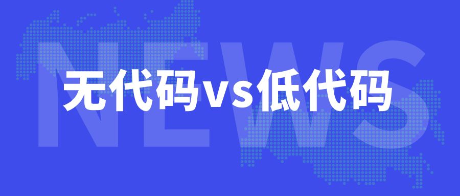 無(wú)代碼開(kāi)發(fā)與低代碼開(kāi)發(fā)的區(qū)別與優(yōu)劣勢(shì)，那種更能幫助企業(yè)實(shí)現(xiàn)最大化的降本增效？